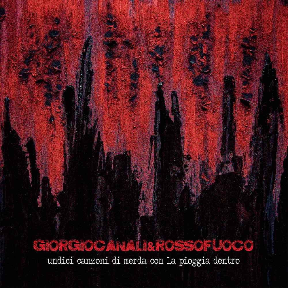 Giorgio Canali & Rossofuoco – Undici canzoni di merda con la pioggia dentro (La tempesta, 2018)