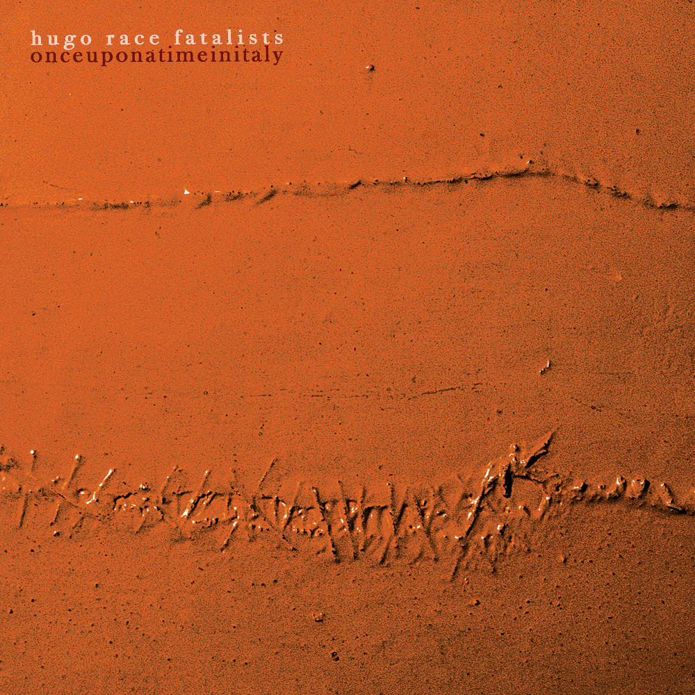 Hugo Race Fatalists – Once Upon a Time in Italy (Santeria Records, 2022)