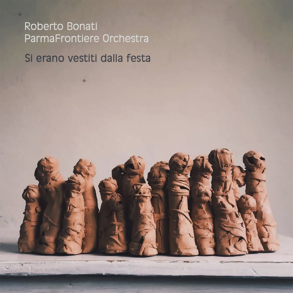 Roberto Bonati ParmaFrontiere Orchestra – Si erano vestiti dalla festa (ParmaFrontiere, 2024)