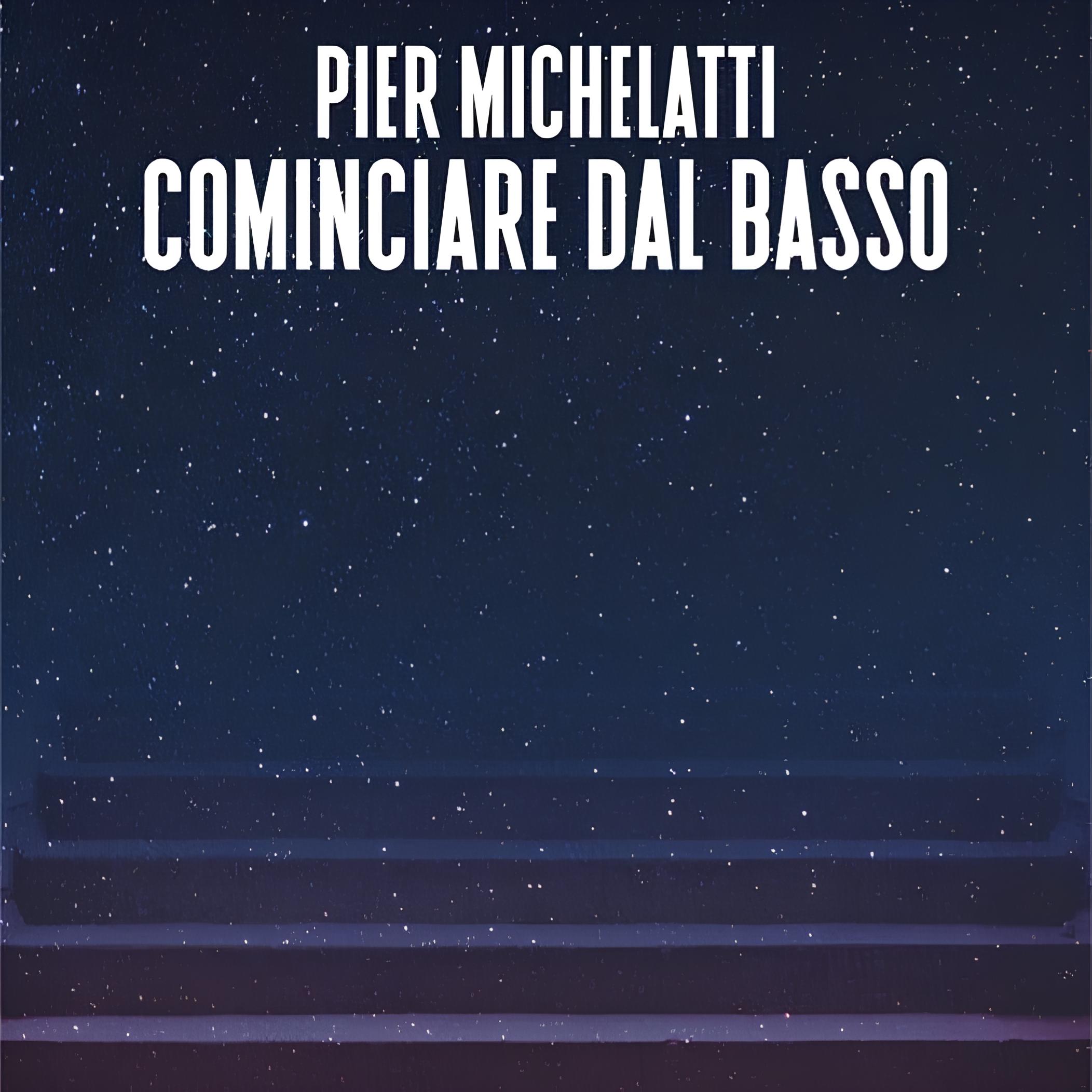 Pier Michelatti – Cominciare dal basso (96. rue de-La-Fontaine Edizioni, 2024)