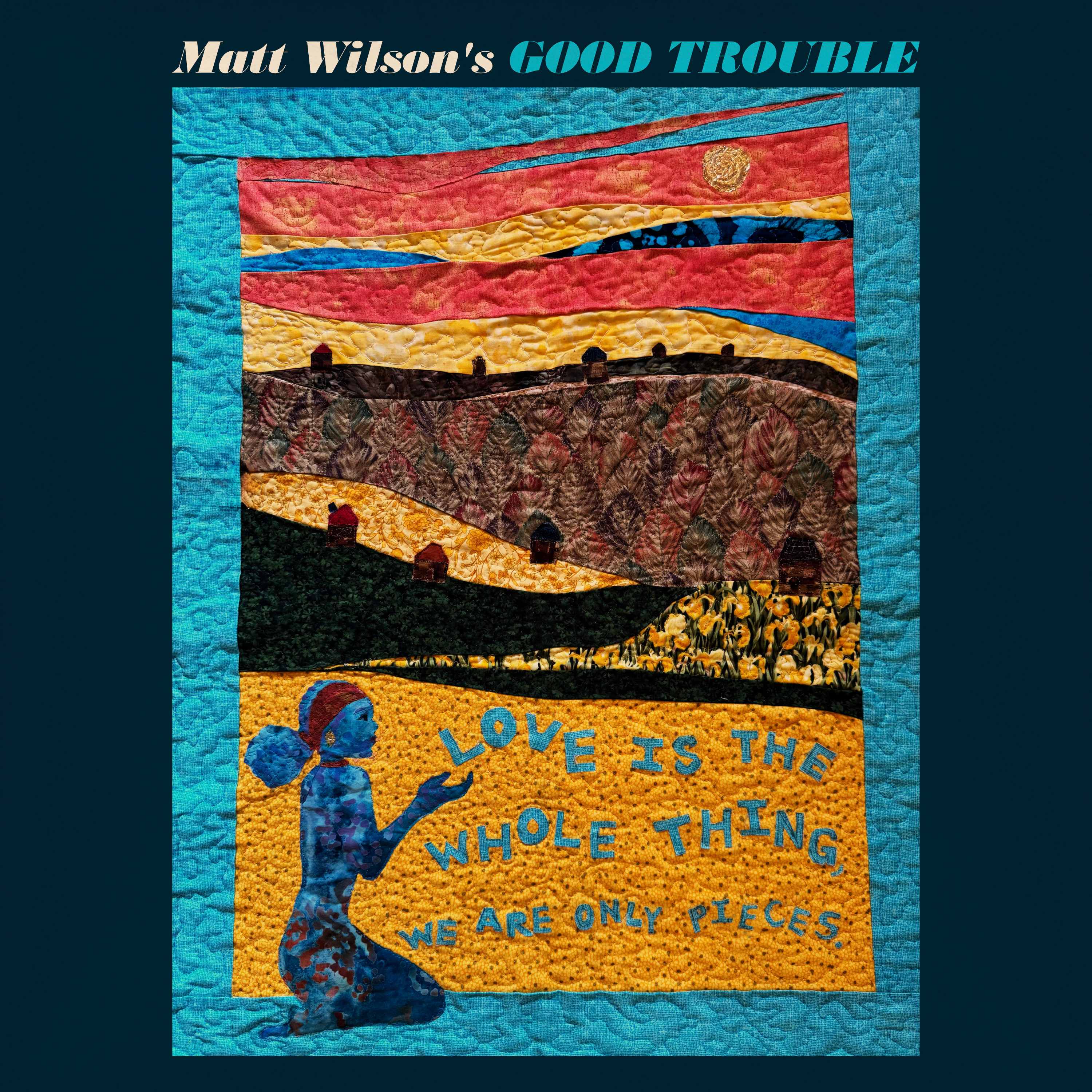 Matt Wilson’s Good Trouble – Love Is the Whole Thing, We Are Only Pieces (Palmetto Records, 2026)